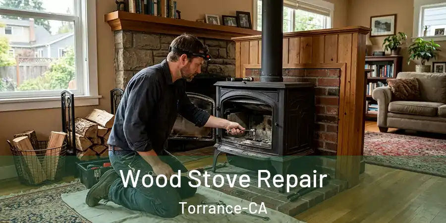 Wood Stove Repair Torrance-CA